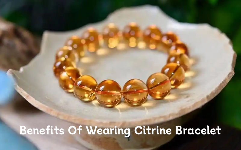 Benefits Of Wearing Citrine Bracelet